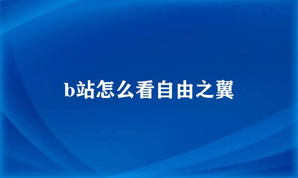 b站怎么看自由之翼