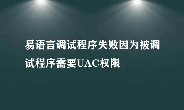 易语言调试程序失败因为被调试程序需要UAC权限