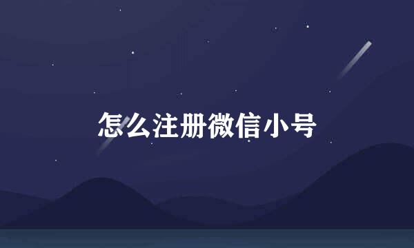 怎么注册微信小号
