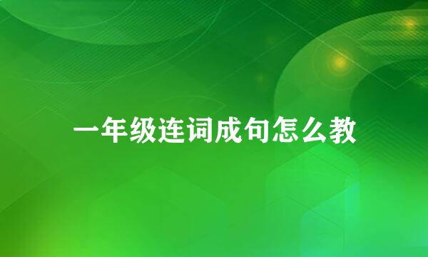 一年级连词成句怎么教