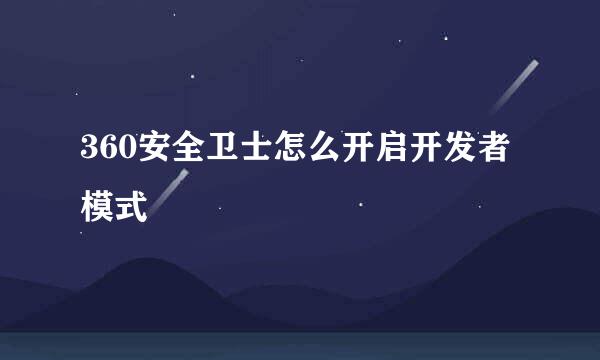 360安全卫士怎么开启开发者模式