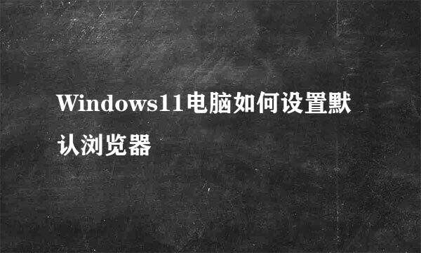 Windows11电脑如何设置默认浏览器