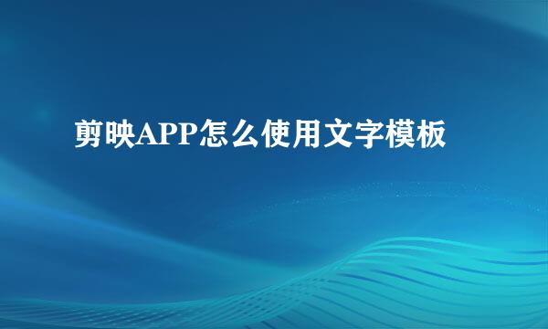 剪映APP怎么使用文字模板