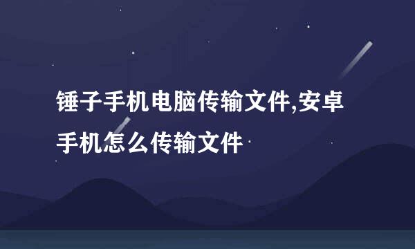 锤子手机电脑传输文件,安卓手机怎么传输文件