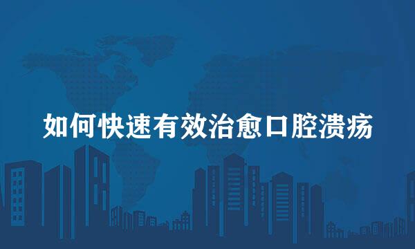 如何快速有效治愈口腔溃疡