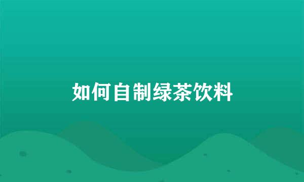 如何自制绿茶饮料