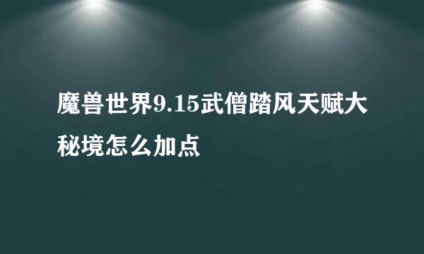 魔兽世界9.15武僧踏风天赋大秘境怎么加点