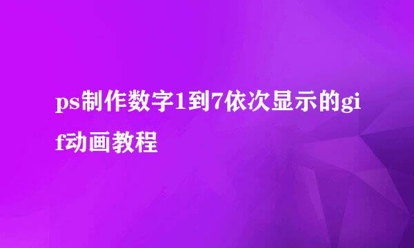 ps制作数字1到7依次显示的gif动画教程