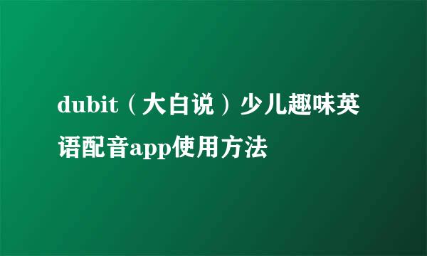 dubit(大白说)少儿趣味英语配音app使用方法