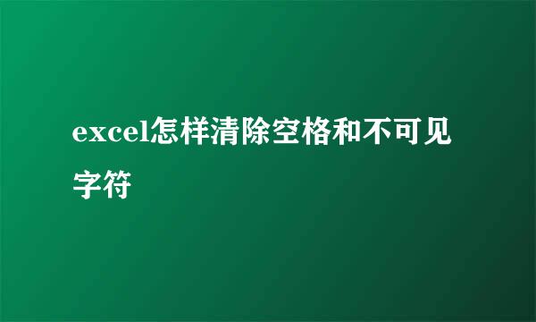 excel怎样清除空格和不可见字符