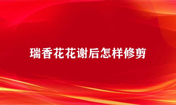 瑞香花花谢后怎样修剪