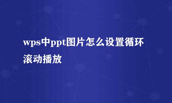 wps中ppt图片怎么设置循环滚动播放