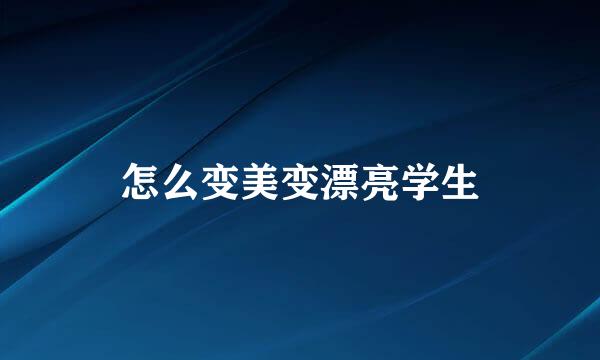 怎么变美变漂亮学生