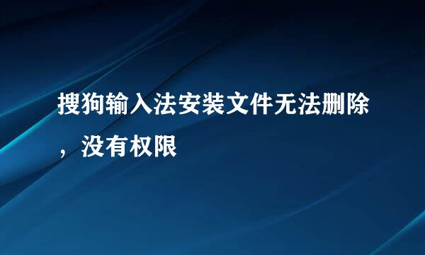 搜狗输入法安装文件无法删除，没有权限