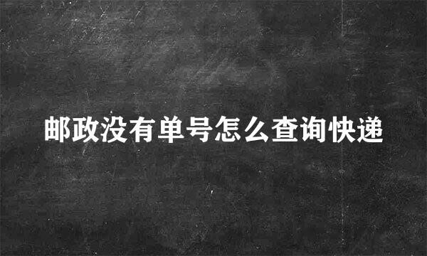 邮政没有单号怎么查询快递