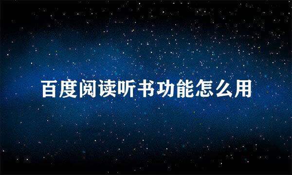 百度阅读听书功能怎么用
