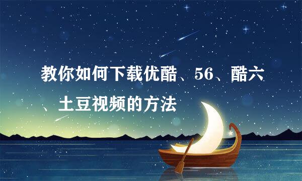 教你如何下载优酷、56、酷六、土豆视频的方法