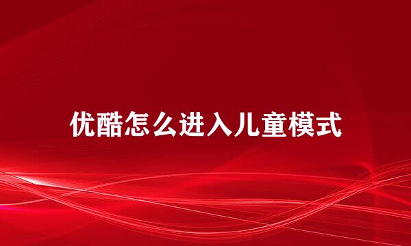 优酷怎么进入儿童模式