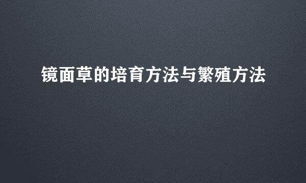 镜面草的培育方法与繁殖方法