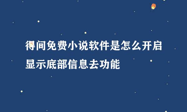 得间免费小说软件是怎么开启显示底部信息去功能