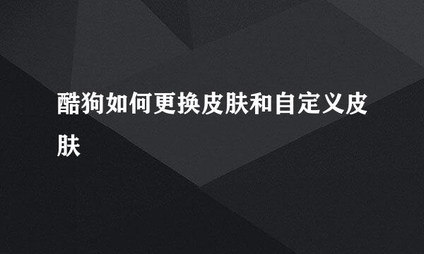 酷狗如何更换皮肤和自定义皮肤