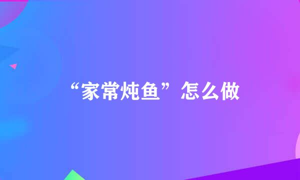 “家常炖鱼”怎么做