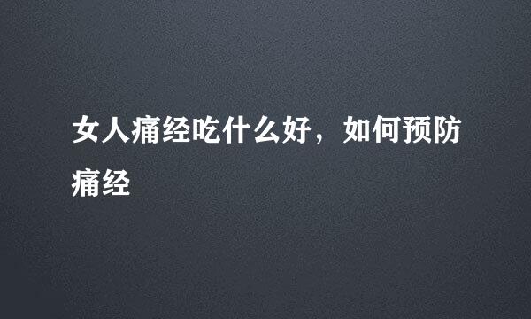 女人痛经吃什么好，如何预防痛经