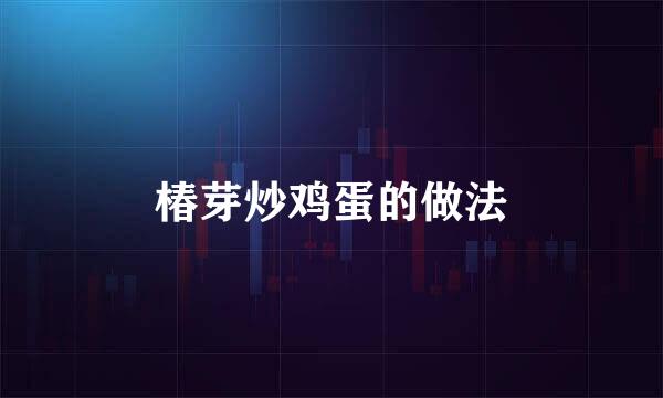 椿芽炒鸡蛋的做法