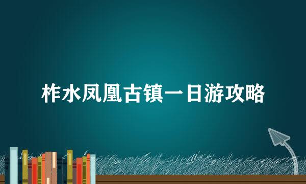 柞水凤凰古镇一日游攻略