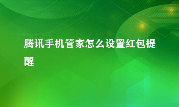 腾讯手机管家怎么设置红包提醒
