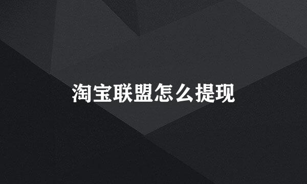淘宝联盟怎么提现