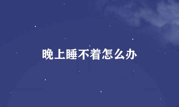 晚上睡不着怎么办