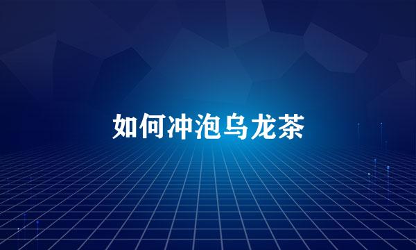 如何冲泡乌龙茶