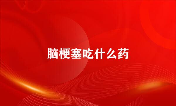 脑梗塞吃什么药