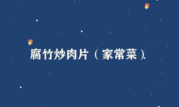 腐竹炒肉片（家常菜）