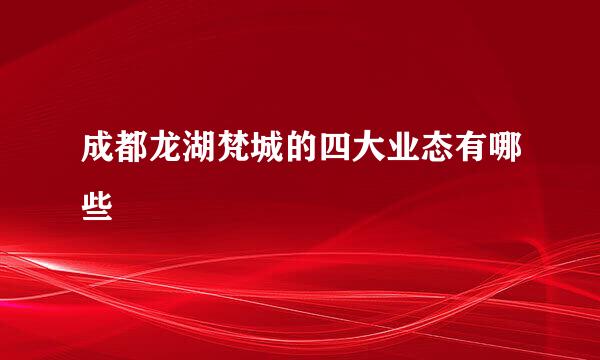 成都龙湖梵城的四大业态有哪些