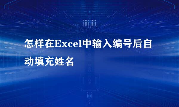 怎样在Excel中输入编号后自动填充姓名