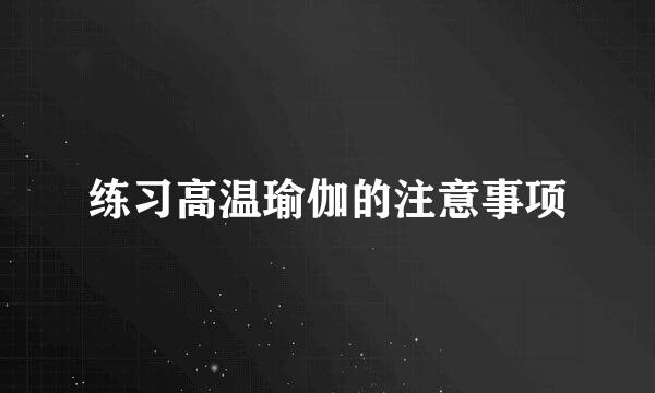 练习高温瑜伽的注意事项