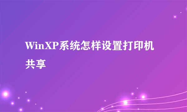 WinXP系统怎样设置打印机共享