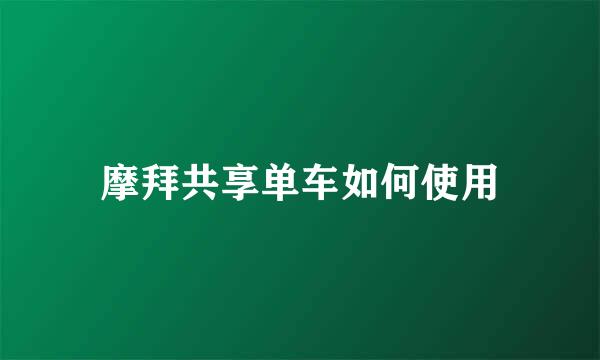 摩拜共享单车如何使用