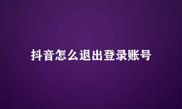 抖音怎么退出登录账号