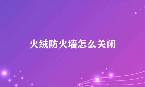 火绒防火墙怎么关闭
