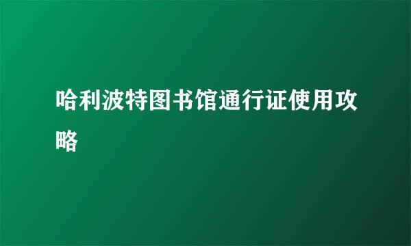哈利波特图书馆通行证使用攻略