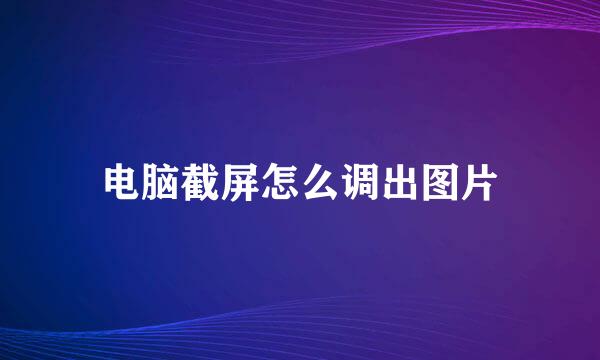 电脑截屏怎么调出图片