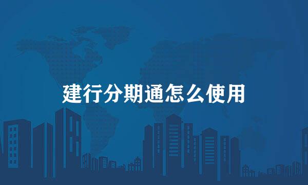 建行分期通怎么使用
