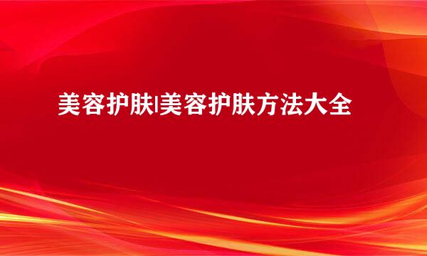美容护肤|美容护肤方法大全