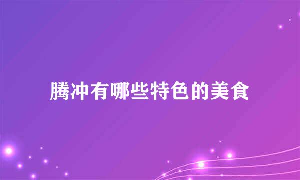 腾冲有哪些特色的美食