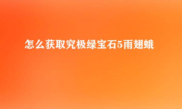 怎么获取究极绿宝石5雨翅蛾