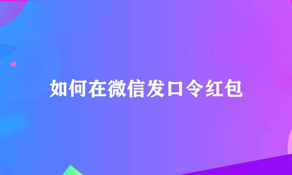如何在微信发口令红包