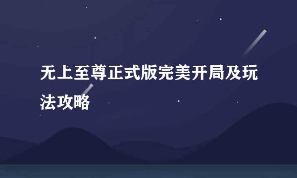 无上至尊正式版完美开局及玩法攻略